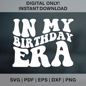 In My Birthday Era SVG PNG PDF Dxf Eps Cut Files for Cricut, Silhouette | Birthday Party Svg | Birthday Girl Svg