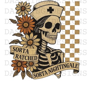 May include: A vintage-style illustration features a skeleton wearing a nurse's cap with a cross. The design includes daisies in shades of brown and orange, and banners that read "Sorta Ratched" and "Sorta Nightingale". A checkered pattern is in the background.