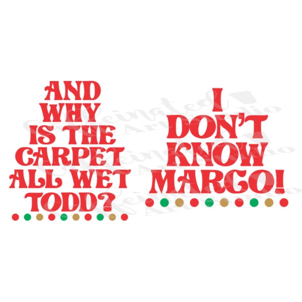 And why is the carpet wet Todd svg / Todd and Margo svg / Christmas Vacation svg / I don't know Margo svg / Christmas shirt svg