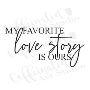 my favorite love story is ours svg / love story svg / you & me svg / love svg / digital download