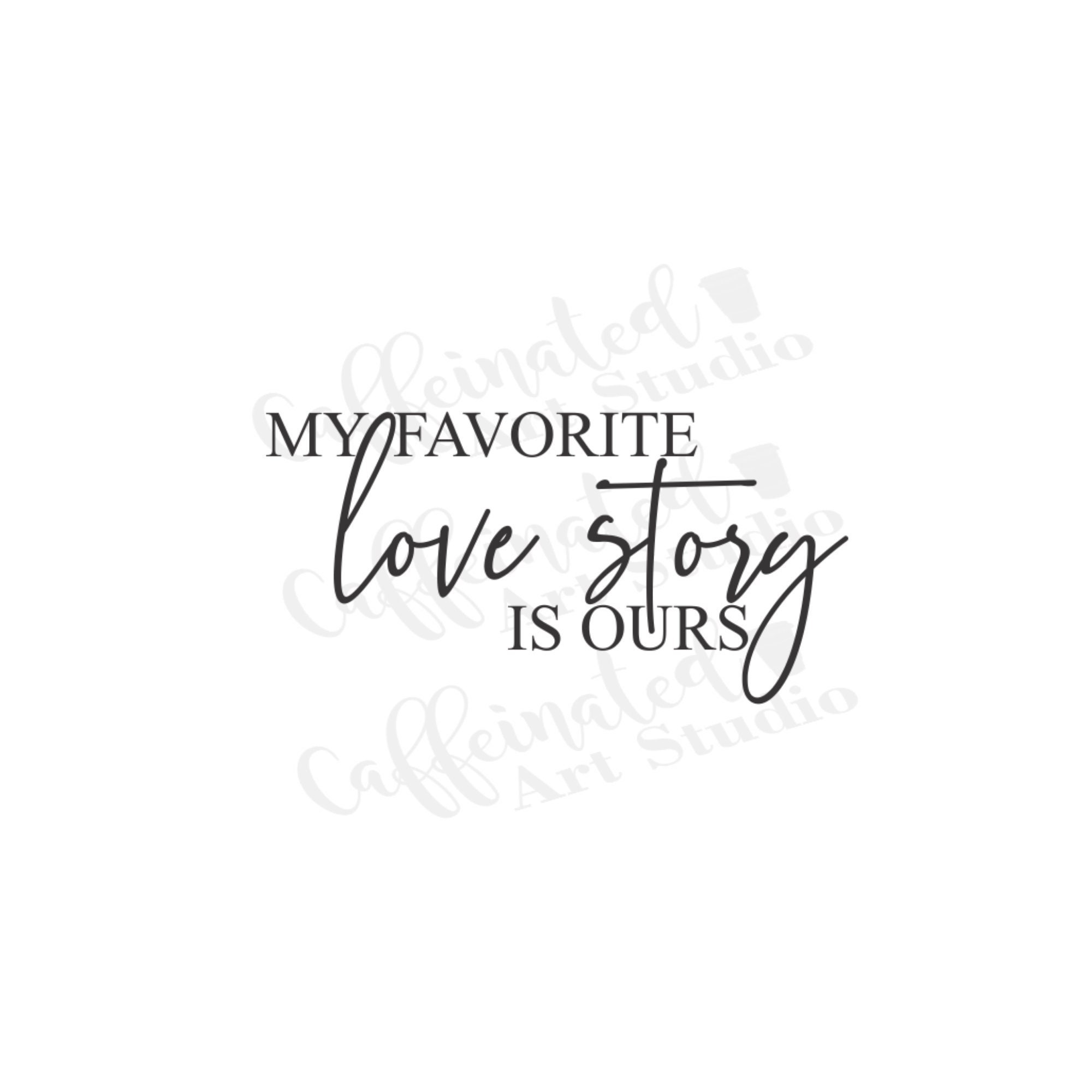 My Favorite Love Story is Ours Svg / Love Story Svg / You & Me Svg ...