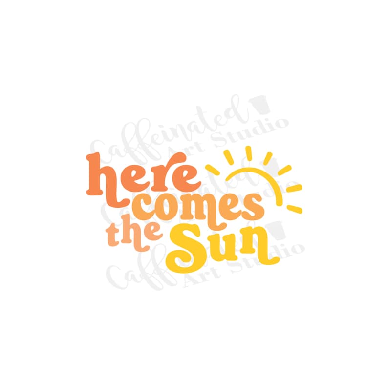 May include: Orange, yellow, and white text on a white background reads "here comes the sun" with a stylized sun graphic.