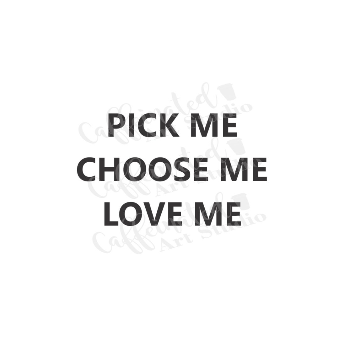 Pick Me Choose Me Love Me Svg / You