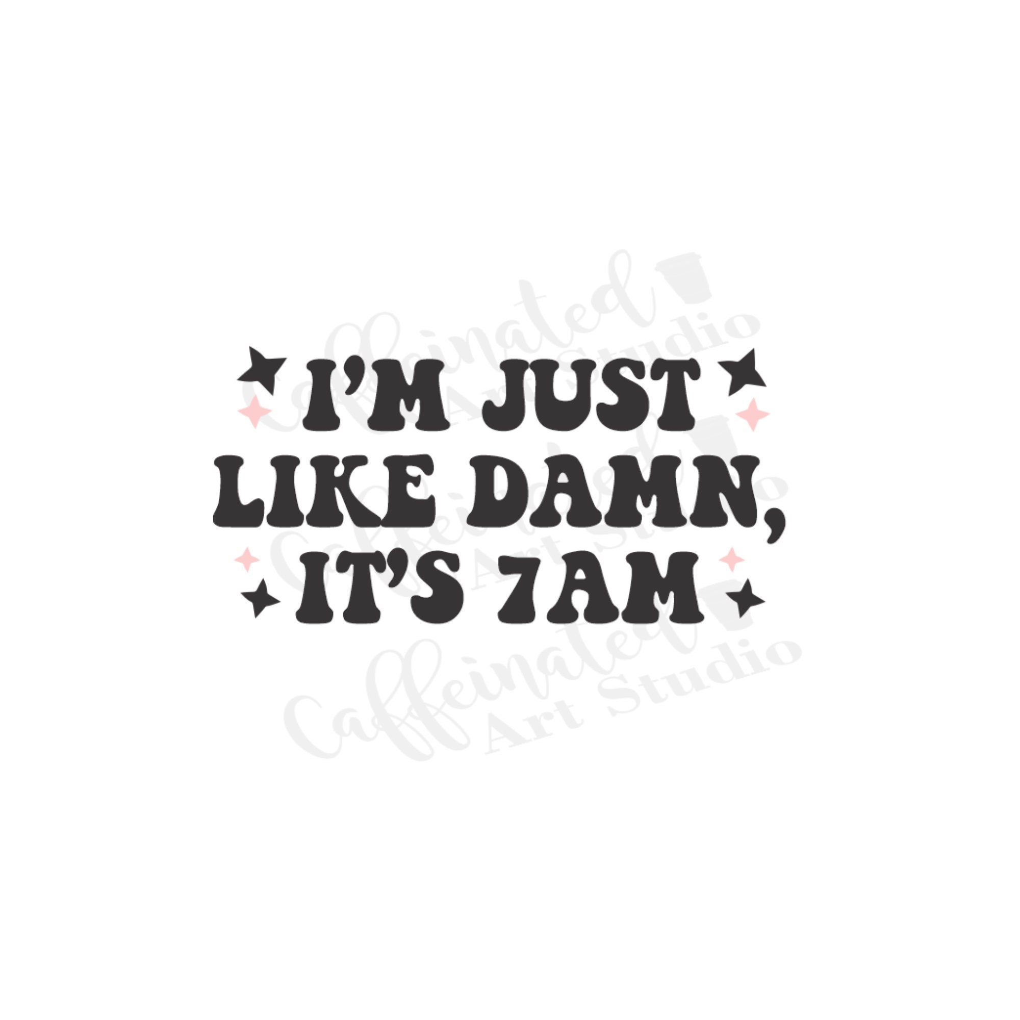 I m Just Like Damn Its 7am Svg Coffee Svg Coffee Humor Etsy India