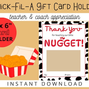 May include: A printable Chick-fil-A themed gift card holder with a black and white cow print background. The card holder says "Thank You for teaching our little NUGGET!" and has a space for a gift card. The holder is 5 inches by 6 inches.
