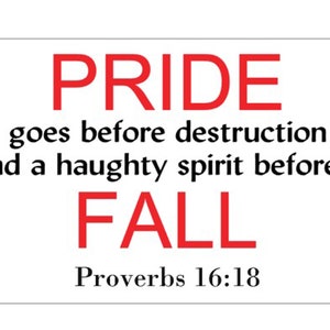 May include: White background with black text and red text. The red text reads "PRIDE goes before destruction and a haughty spirit before a FALL Proverbs 16:18".