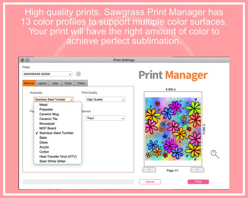 May include: A computer screen displaying the Sawgrass Print Manager software. The software has a drop-down menu with a list of materials, including stainless steel tumblers, metal, polyester, ceramic mugs, ceramic tile, mousepads, MDF board, slate, glass, acrylic, cotton, heat transfer vinyl, and Siser white glitter. The software also has a preview window showing a colorful design of flowers on a light blue background. The design is 8.5 inches by 11 inches.