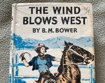 The Wind Blows West by B. M. Bower vintage hardcover with dust jacket