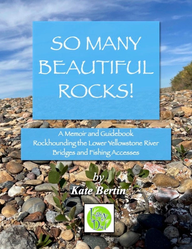 K&ouml;nnte beinhalten: Ein Buchcover mit blauem Hintergrund und dem Titel "SO MANY BEAUTIFUL ROCKS!" in wei&szlig;er Schrift. Der Untertitel lautet "A Memoir and Guidebook Rockhounding the Lower Yellowstone River Bridges and Fishing Accesses" in kleinerer wei&szlig;er Schrift. Der Name des Autors, "Kate Bertin", steht in wei&szlig;er Schrift unter dem Untertitel. Ein gr&uuml;ner Kreis mit dem Text "Katy Did" befindet sich in der unteren rechten Ecke.