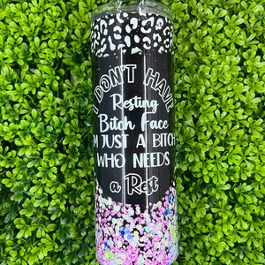 Ready to ship** | **This Item Ships On The Next Business Day** |I Don't Have Resting B*tch Face I'm Just A B*tch That Needs Rest Tumbler