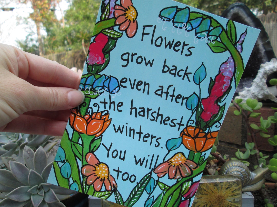Flowers Grow Back Even After the Harshest Winters, You Will Too 7x5 Print on Premium Paper