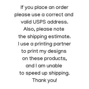 May include: Text-based image with instructions for placing orders. It states to use a correct and valid USPS address and to note the shipping estimate. It also mentions that the seller uses a printing partner to print designs on products and is unable to speed up shipping. The text ends with "Thank you!"
