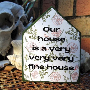 Our house is a very very very fine house - 5 by 4 by 1/2" chunky house - Housewarming Gift - Little Welcome Sign - Wall Art or Shelf Sitter