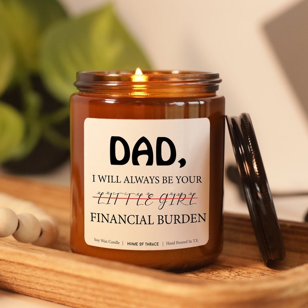 Dad, I Will Always Be Your Financial Burden Funny Gift Candle For Father, Gift from Daughter to Dad,  Candle For Dad's Birthday Present