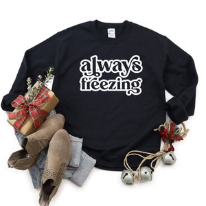 Always Freezing Black Sweatshirt // Women&#39;s Sweatshirt // I&#39;m Always Cold Sweatshirt // Christmas Sweatshirt