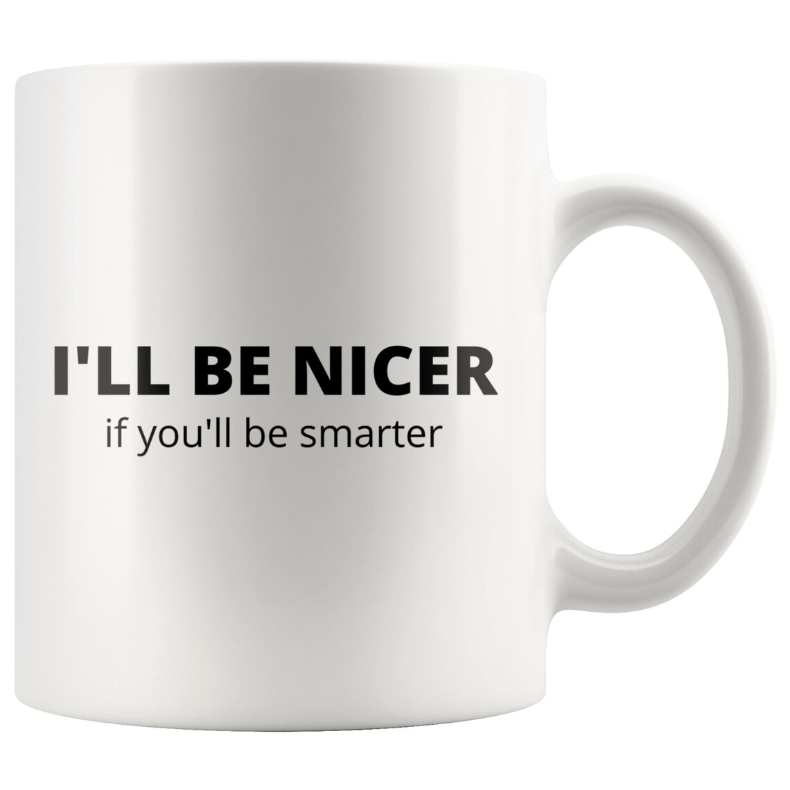 I ll Be Nicer If You ll Be Smarter Coffee Mug Funny Etsy
