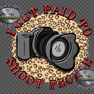 Ik word betaald om mensen te fotograferen, fotograaf cadeau, camera, afgewerkte sublimatie ontwerp, transparant png-bestand downloaden SYIdesigns afdrukbaar
