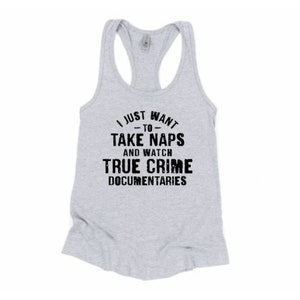 I just want to take naps & watch true crime, tank tops for women, Funny shirt, Sassy Tank, Gym shirt, womens tank top, sarcastic, yoga, boho