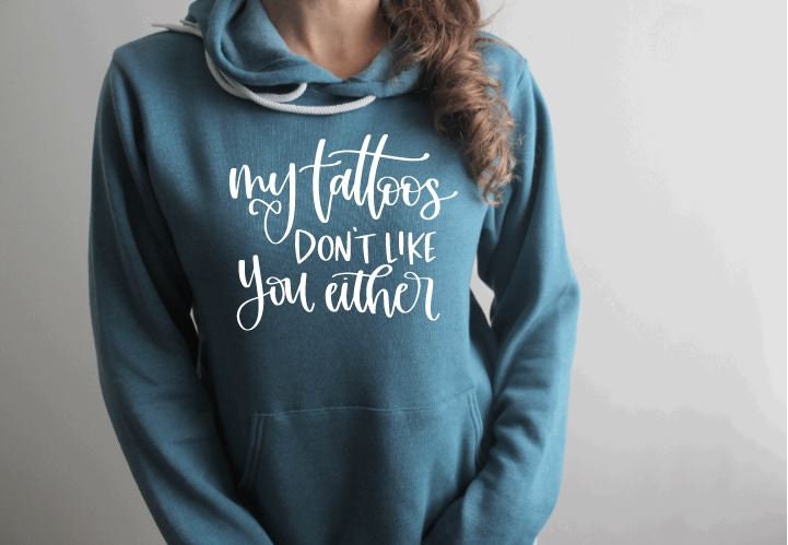 My Tattoos Don't Like You Either Funny Unisex Hoodie - Etsy