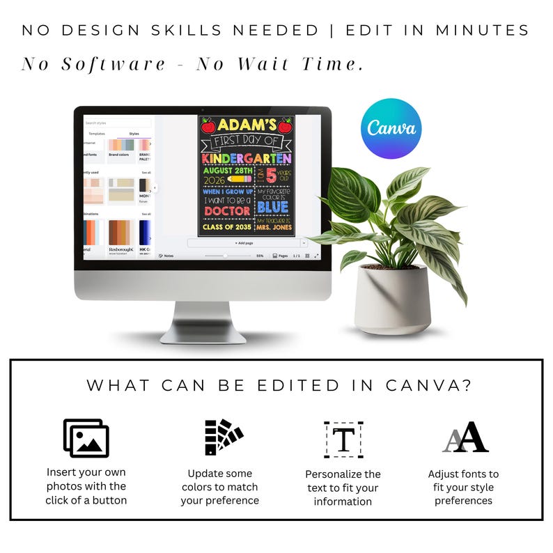 May include: A computer monitor displaying a customizable first day of kindergarten chalkboard template with colorful text and graphics. The screen shows editing tools, and a green plant in a white pot sits next to the monitor. Text includes NO DESIGN SKILLS NEEDED | EDIT IN MINUTES, No Software - No Wait Time, and WHAT CAN BE EDITED IN CANVA?