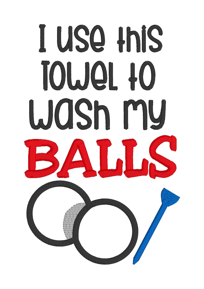 May include: White background with the text "I use this towel to wash my balls" in black and red. Below the text are two black circles and a blue golf tee.