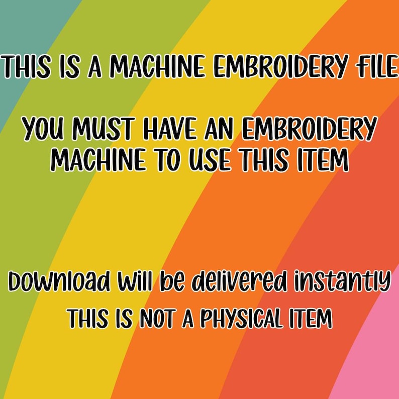 May include: Image with a rainbow background and text: "THIS IS A MACHINE EMBROIDERY FILE. YOU MUST HAVE AN EMBROIDERY MACHINE TO USE THIS ITEM. Download will be delivered instantly. THIS IS NOT A PHYSICAL ITEM."