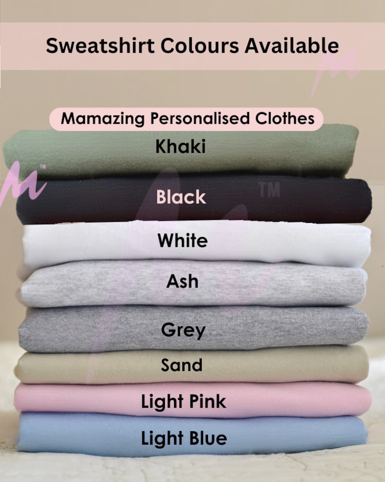 May include: A stack of sweatshirts in various colors, including khaki, black, white, ash, grey, sand, light pink, and light blue. The text "Sweatshirt Colours Available" is at the top of the image, and the text "Mamazing Personalised Clothes" is in the middle of the image.