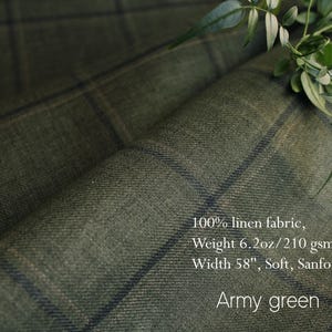 May include: Army green 100% linen fabric with a plaid pattern. The fabric is 58 inches wide, soft, and sanforized. The weight is 6.2 oz/210 gsm.