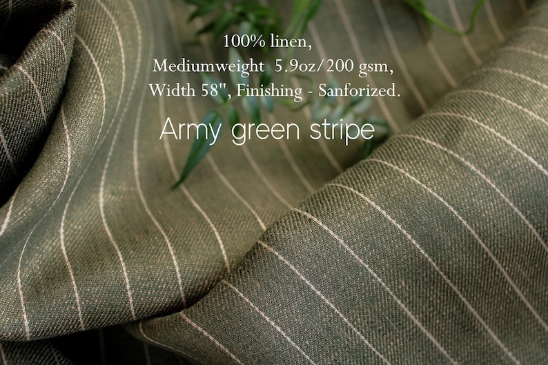 May include: Army green stripe fabric made of 100% linen. The mediumweight fabric is 58 inches wide and has a weight of 5.9oz/200 gsm. The fabric is finished with a sanforized treatment. The fabric has white stripes.