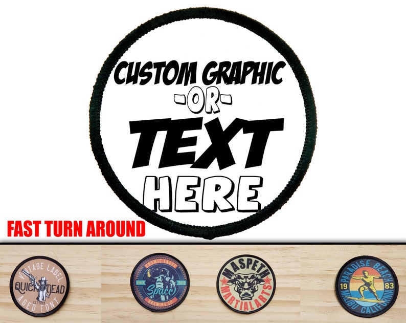 May include: A black and white round patch with a black border. The text "CUSTOM GRAPHIC -OR- TEXT HERE" is printed in white on the patch. The text "FAST TURN AROUND" is printed in black below the patch.