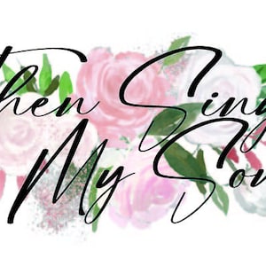 Op de afbeelding: Een bloemmotief met roze en witte bloemen en groene bladeren. De tekst "Then Sings My Soul" is geschreven in zwarte cursieve letters.