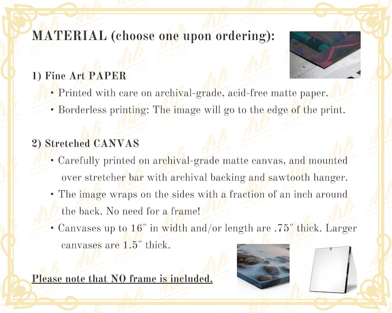 May include: Informational graphic detailing material options for artwork. Options include fine art paper, printed on archival-grade matte paper, and stretched canvas, carefully printed on archival-grade matte canvas. Canvases up to 16" wide are .75" thick.