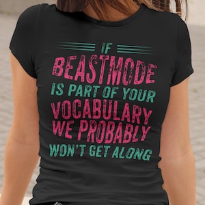 Women&#39;s Sassy T-Shirt: If &quot;Beast-mode&quot; is Part of Your Vocabulary, We Probably Won&#39;t Get Along