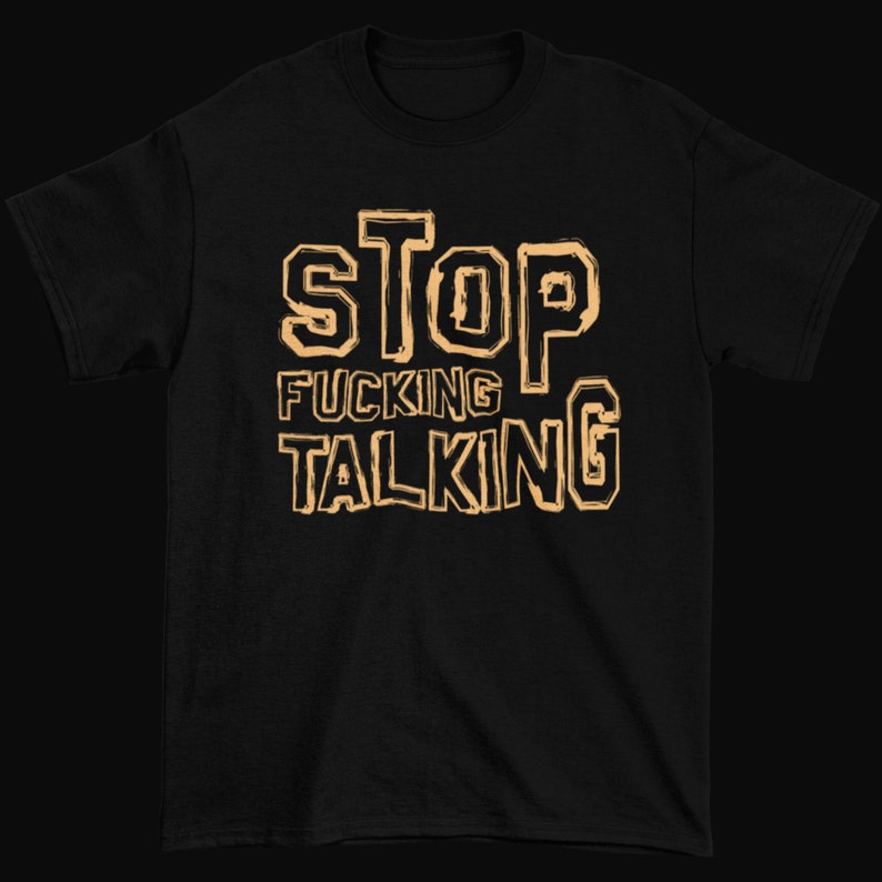 面白い、下品、反社会的発言のTシャツ: しゃべるのをやめろ 画像 1
