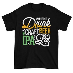 May include: Black t-shirt with a green and yellow graphic that says "When I Drink Craft Beer IPA A Lot".