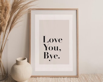 Love You Bye Print, Hallway Print, Living Room Prints, Neutral Bedroom Print, Family Print, Beige Home Print, Lounge Prints, Wall Art