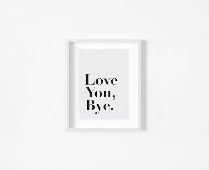 May include: A white framed print with the text "Love You, Bye." in black bold font on a light gray background.