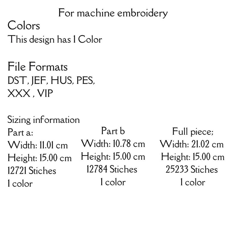 May include: Machine embroidery design with sizing information for three parts: Part a, Part b, and the full piece. The design uses one color and is available in the following file formats: DST, JEF, HUS, PES, XXX, and VIP.