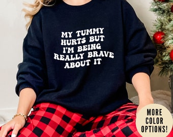 My Tummy Hurts But I'm Really Being Brave About It Sweatshirt, Chronic Illness Sweatshirt, Funny Bravery Sweatshirt, S979