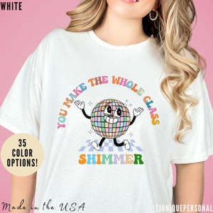 You Make The Whole Class Shimmer Shirt, Best Teacher Shirt, Teacher Appreciation, Cool Teacher Shirt, Cool Teachers Club, T622