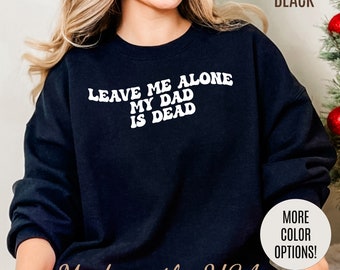 Sweat-shirt Leave Me Alone My Dad Is Dead, Sweat-shirt drôle de meme, Sweat-shirt pour femme Sweat-shirt humour noir Sweat-shirt femme sans charnière, S1550