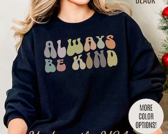 Always Be Kind Sweatshirt, Positivity Sweatshirt, Kind Mom Sweatshirt, Be a Kind Human Sweatshirt, Cute Inspirational Sweatshirt, S1371
