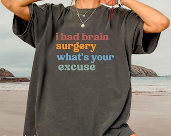 Brain Surgery Shirt, I Had Brain Surgery What's your Excuse, Cancer Awareness Shirt, Brain Cancer Support, Comfort Colors Shirt, CC449