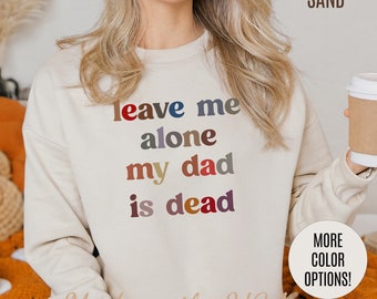 Sweat-shirt Leave Me Alone My Dad Is Dead, Sweat-shirt meme drôle, Sweat-shirt pour femme Sweat-shirt humour noir Sweat-shirt femme sans charnière, S1548