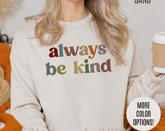 Always Be Kind Sweatshirt, Positivity Sweatshirt, Kind Mom Sweatshirt, Be a Kind Human Sweatshirt, Cute Inspirational Sweatshirt, S1372