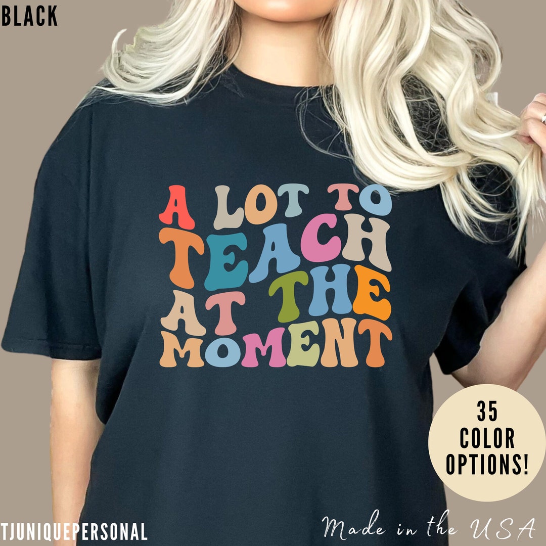 Motivational Shirt, A Lot to Teach at the Moment Shirt, Teacher Shirt ...