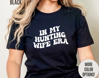 In My Hunting Wife Era Shirt, Hunter Wife Shirt, Shirt for Wife, Gift for Wife from Husband, Hunting Wife Shirt, Hunting Season Shirt, T1318