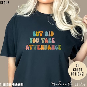 But Did You Take Attendance Shirt, Shirt for Women, Gift for Teachers, Funny Teacher Shirt, Attendance Secretary Lover Shirt, T1044