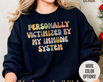 Personally Victimized By My Immune System Sweatshirt, Autoimmune Disease Awareness Sweatshirt, Shirt for Autoimmune Warriors, S1474