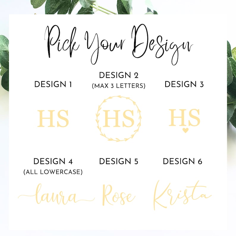 May include: A white background displays design options for personalized items. The text "Pick Your Design" is at the top. Design options include initials "HS" in various styles, and names "laura", "Rose", and "Krista".